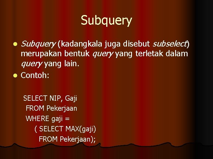 Subquery l Subquery (kadangkala juga disebut subselect) merupakan bentuk query yang terletak dalam query