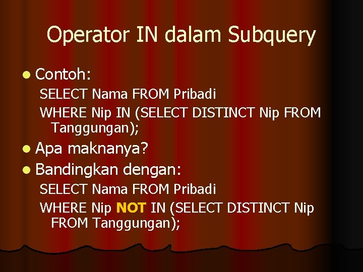 Operator IN dalam Subquery l Contoh: SELECT Nama FROM Pribadi WHERE Nip IN (SELECT