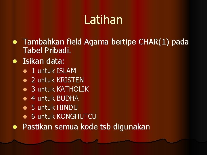 Latihan Tambahkan field Agama bertipe CHAR(1) pada Tabel Pribadi. l Isikan data: l l