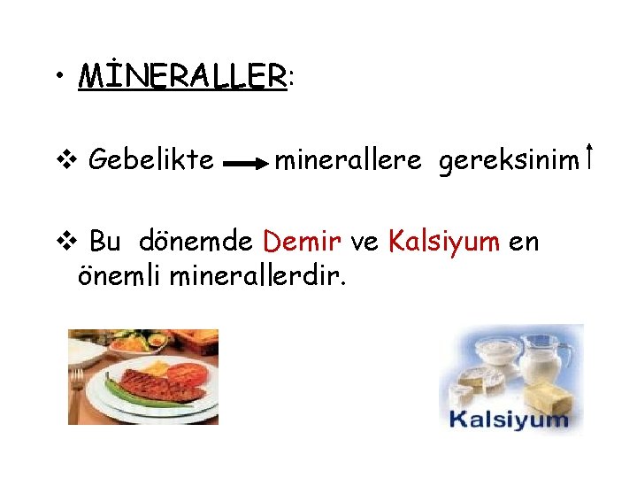  • MİNERALLER: v Gebelikte minerallere gereksinim v Bu dönemde Demir ve Kalsiyum en