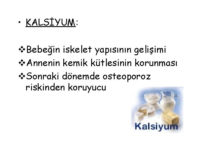  • KALSİYUM: v. Bebeğin iskelet yapısının gelişimi v. Annenin kemik kütlesinin korunması v.