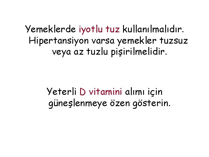 Yemeklerde iyotlu tuz kullanılmalıdır. Hipertansiyon varsa yemekler tuzsuz veya az tuzlu pişirilmelidir. Yeterli D
