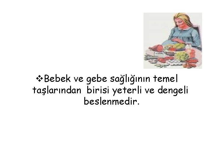 v. Bebek ve gebe sağlığının temel taşlarından birisi yeterli ve dengeli beslenmedir. 