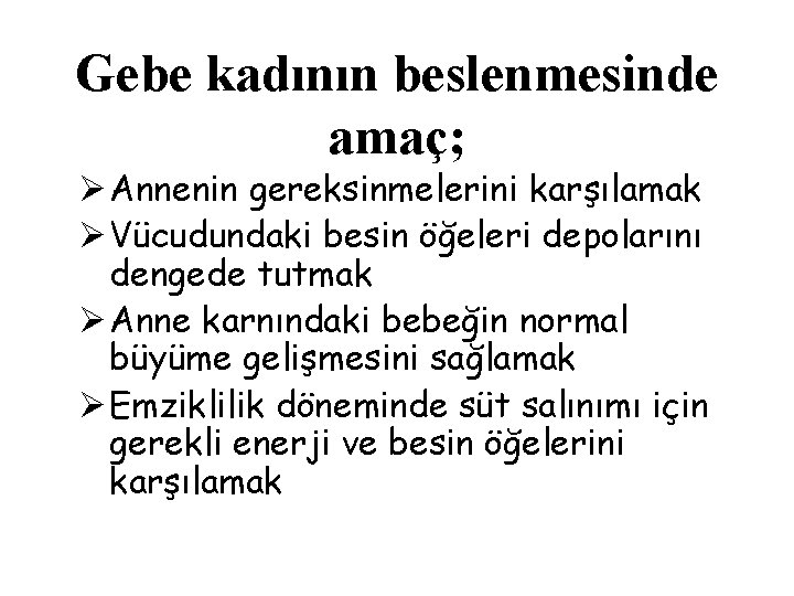 Gebe kadının beslenmesinde amaç; Ø Annenin gereksinmelerini karşılamak Ø Vücudundaki besin öğeleri depolarını dengede