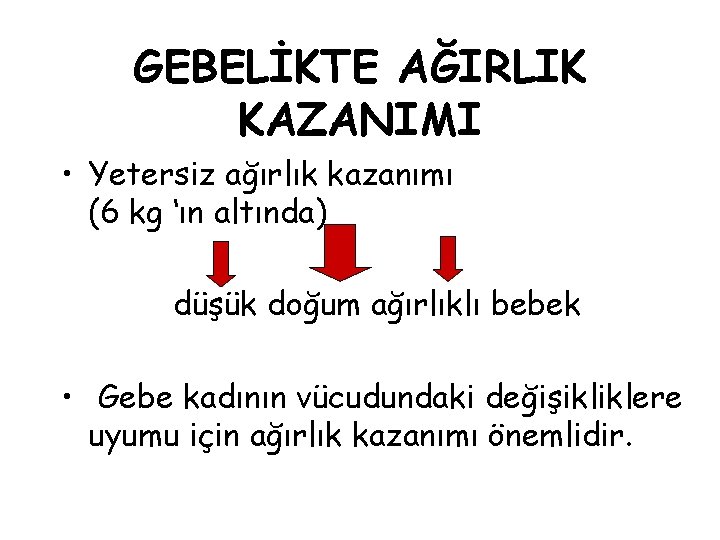 GEBELİKTE AĞIRLIK KAZANIMI • Yetersiz ağırlık kazanımı (6 kg ‘ın altında) düşük doğum ağırlıklı