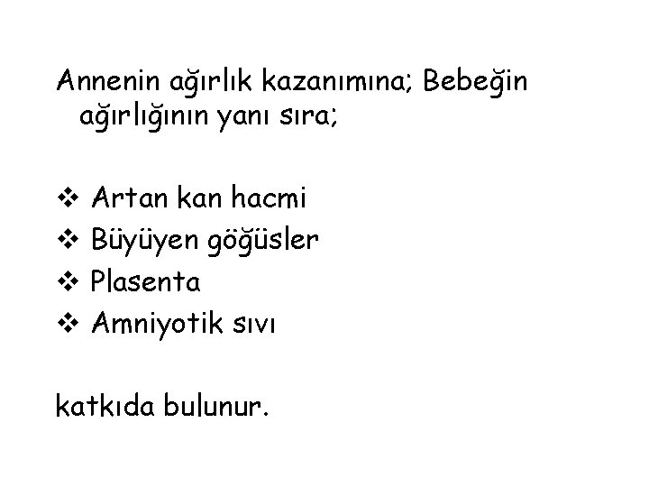 Annenin ağırlık kazanımına; Bebeğin ağırlığının yanı sıra; v Artan kan hacmi v Büyüyen göğüsler