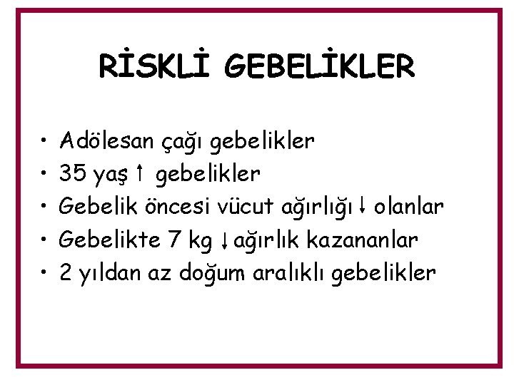 RİSKLİ GEBELİKLER • • • Adölesan çağı gebelikler 35 yaş gebelikler Gebelik öncesi vücut