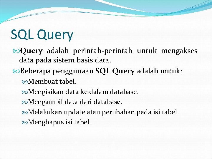 SQL Query adalah perintah-perintah untuk mengakses data pada sistem basis data. Beberapa penggunaan SQL