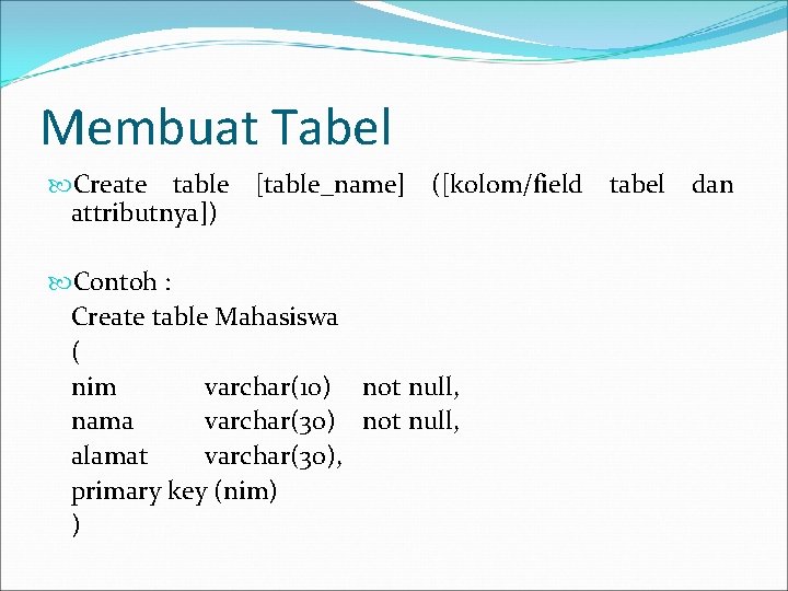 Membuat Tabel Create table attributnya]) [table_name] ([kolom/field tabel dan Contoh : Create table Mahasiswa