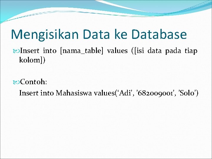 Mengisikan Data ke Database Insert into [nama_table] values ([isi data pada tiap kolom]) Contoh: