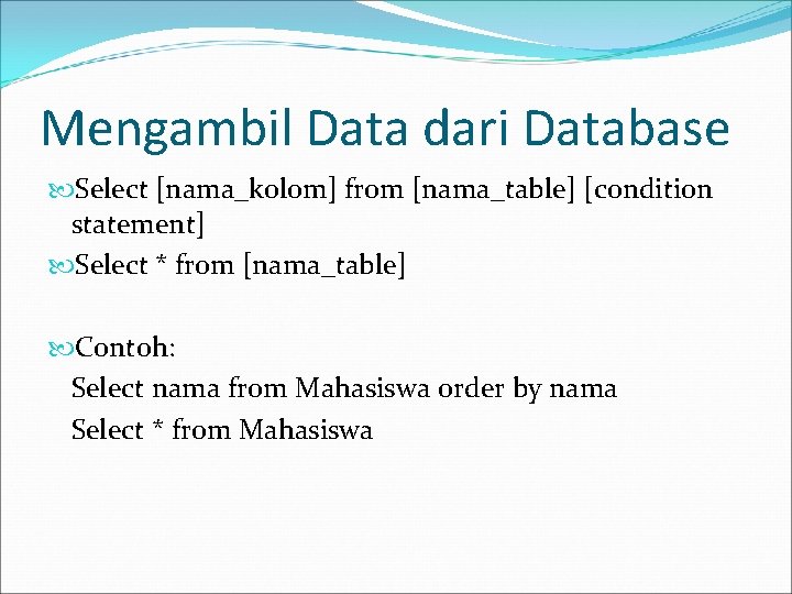 Mengambil Data dari Database Select [nama_kolom] from [nama_table] [condition statement] Select * from [nama_table]