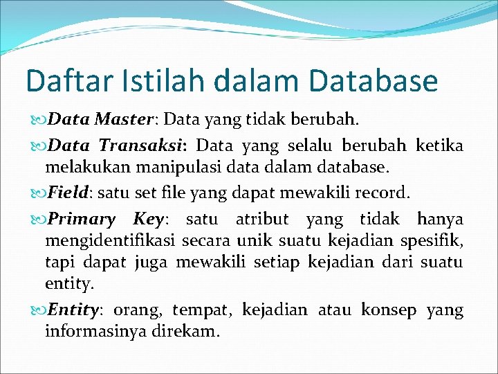 Daftar Istilah dalam Database Data Master: Data yang tidak berubah. Data Transaksi: Data yang