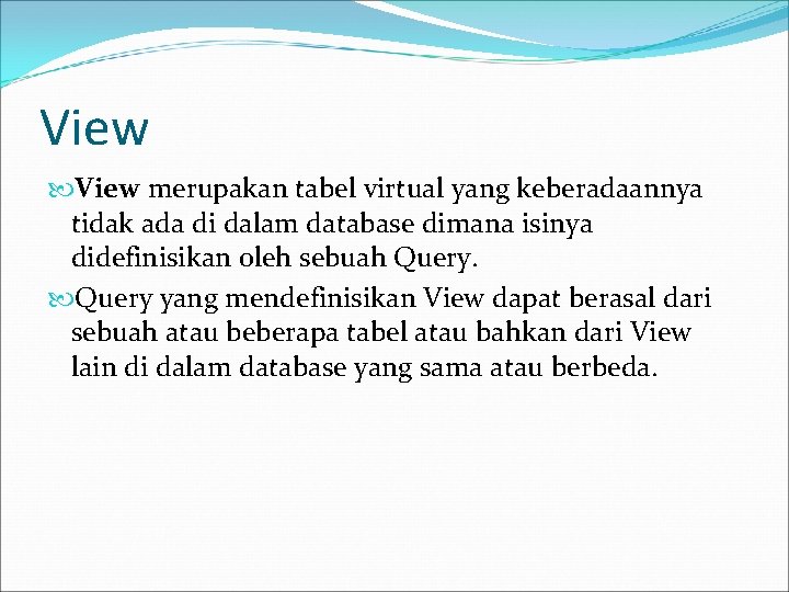 View merupakan tabel virtual yang keberadaannya tidak ada di dalam database dimana isinya didefinisikan