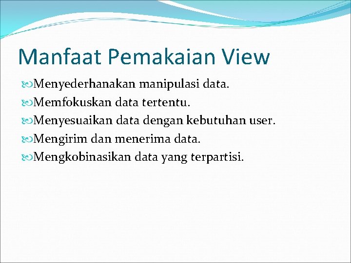 Manfaat Pemakaian View Menyederhanakan manipulasi data. Memfokuskan data tertentu. Menyesuaikan data dengan kebutuhan user.