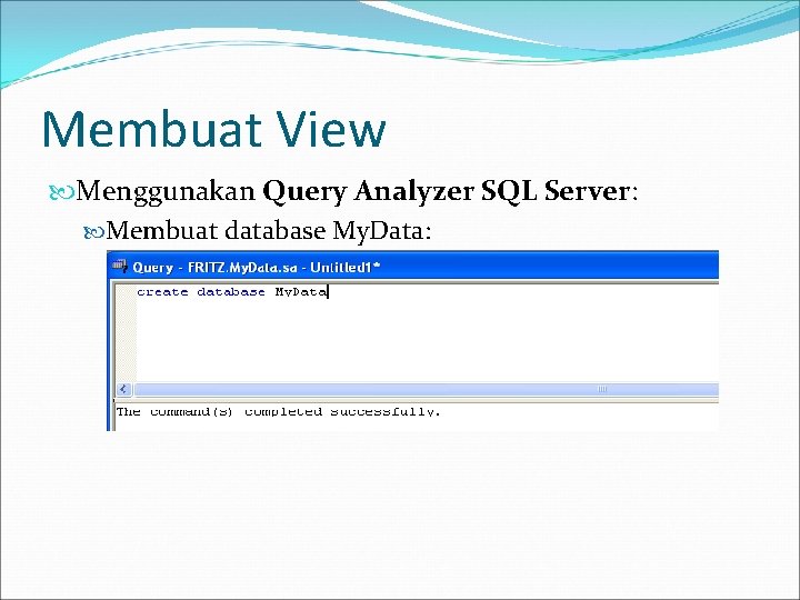 Membuat View Menggunakan Query Analyzer SQL Server: Membuat database My. Data: 