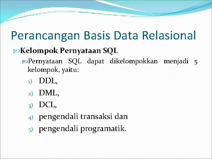Perancangan Basis Data Relasional Kelompok Pernyataan SQL dapat dikelompokkan menjadi 5 kelompok, yaitu: 1)