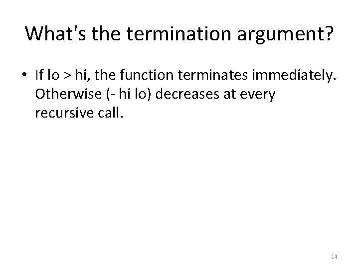 What's the termination argument? • If lo > hi, the function terminates immediately. Otherwise