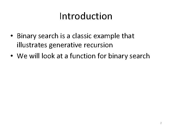 Introduction • Binary search is a classic example that illustrates generative recursion • We