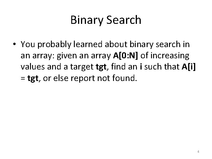 Binary Search • You probably learned about binary search in an array: given an
