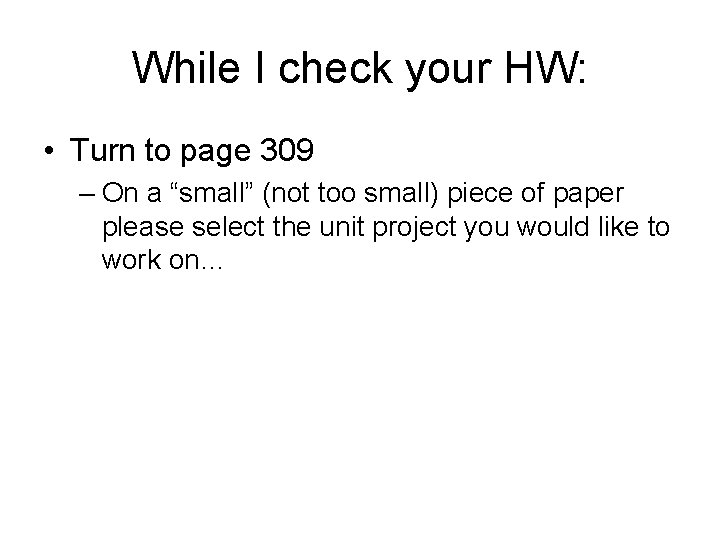 While I check your HW: • Turn to page 309 – On a “small”