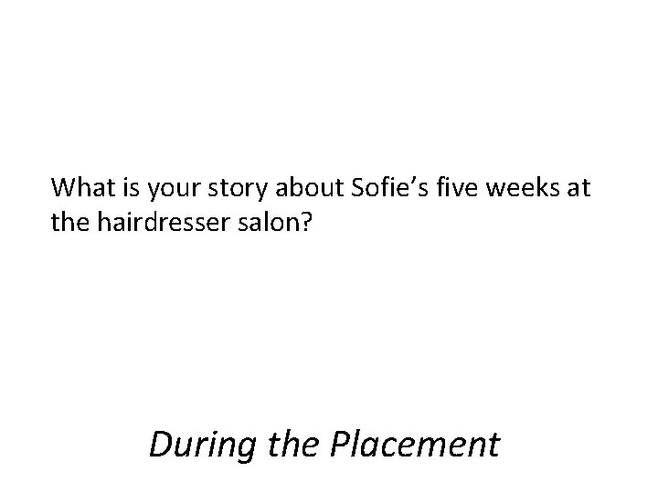 What is your story about Sofie’s five weeks at the hairdresser salon? During the