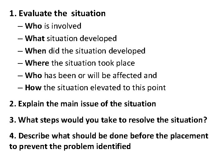 1. Evaluate the situation – Who is involved – What situation developed – When