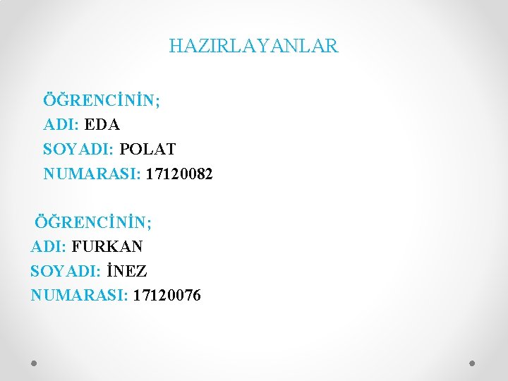 HAZIRLAYANLAR ÖĞRENCİNİN; ADI: EDA SOYADI: POLAT NUMARASI: 17120082 ÖĞRENCİNİN; ADI: FURKAN SOYADI: İNEZ NUMARASI: