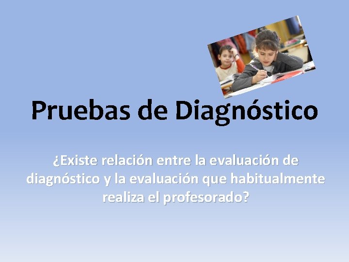 Pruebas de Diagnóstico ¿Existe relación entre la evaluación de diagnóstico y la evaluación que