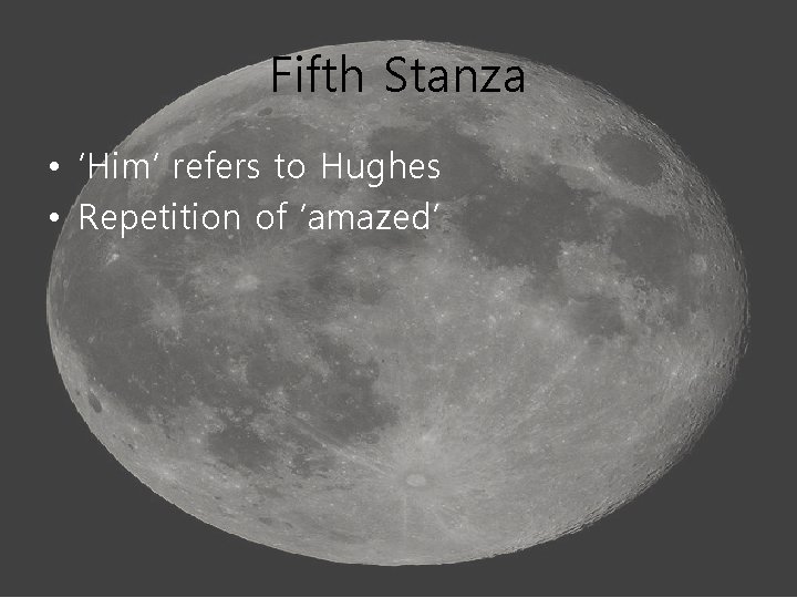 Fifth Stanza • ‘Him’ refers to Hughes • Repetition of ‘amazed’ 