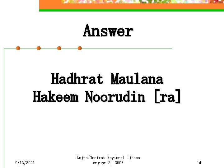 Answer Hadhrat Maulana Hakeem Noorudin [ra] 9/13/2021 Lajna/Nasirat Regional Ijtema August 2, 2008 14