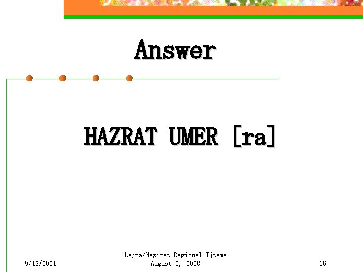 Answer HAZRAT UMER [ra] 9/13/2021 Lajna/Nasirat Regional Ijtema August 2, 2008 16 