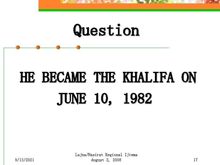 Question HE BECAME THE KHALIFA ON JUNE 10, 1982 9/13/2021 Lajna/Nasirat Regional Ijtema August