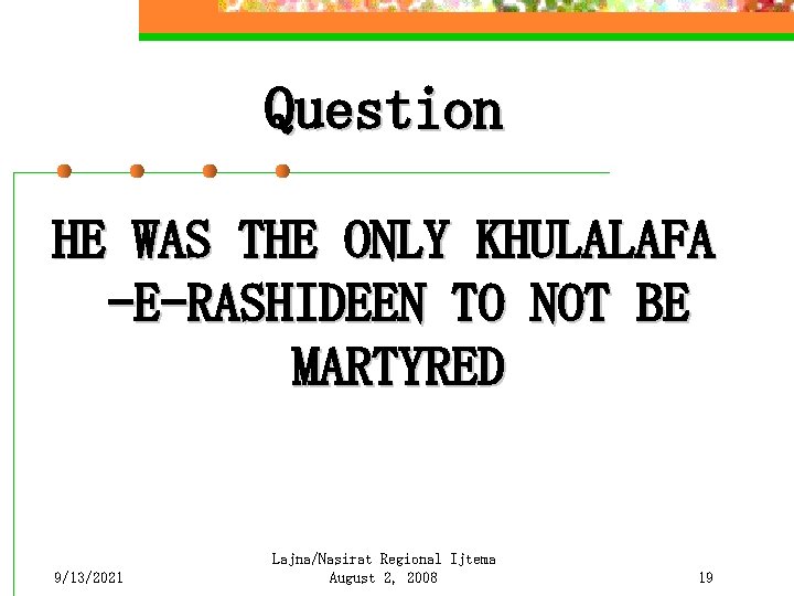 Question HE WAS THE ONLY KHULALAFA -E-RASHIDEEN TO NOT BE MARTYRED 9/13/2021 Lajna/Nasirat Regional