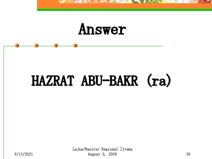 Answer HAZRAT ABU-BAKR (ra) 9/13/2021 Lajna/Nasirat Regional Ijtema August 2, 2008 20 