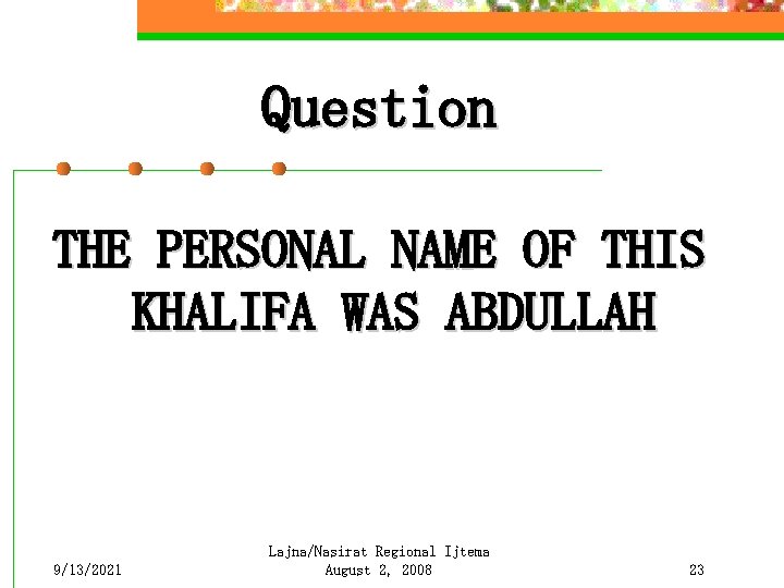 Question THE PERSONAL NAME OF THIS KHALIFA WAS ABDULLAH 9/13/2021 Lajna/Nasirat Regional Ijtema August