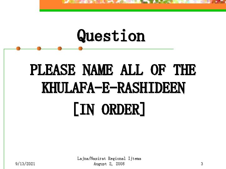 Question PLEASE NAME ALL OF THE KHULAFA-E-RASHIDEEN [IN ORDER] 9/13/2021 Lajna/Nasirat Regional Ijtema August