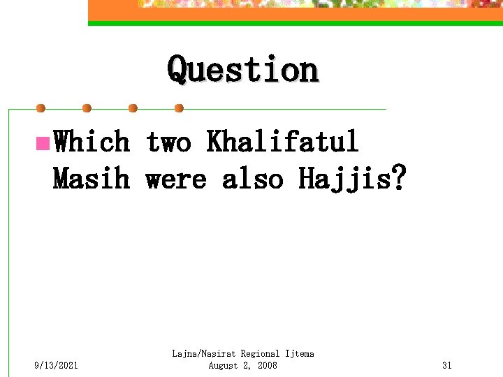 Question n Which two Khalifatul Masih were also Hajjis? 9/13/2021 Lajna/Nasirat Regional Ijtema August