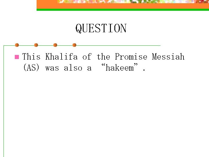 QUESTION n This Khalifa of the Promise Messiah (AS) was also a “hakeem”. 