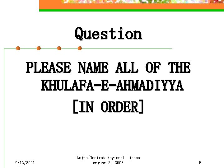 Question PLEASE NAME ALL OF THE KHULAFA-E-AHMADIYYA [IN ORDER] 9/13/2021 Lajna/Nasirat Regional Ijtema August