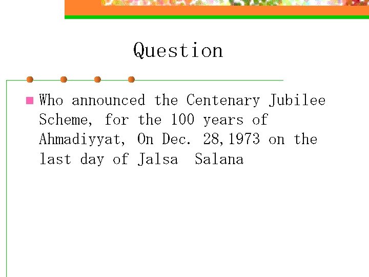 Question n Who announced the Centenary Jubilee Scheme, for the 100 years of Ahmadiyyat,