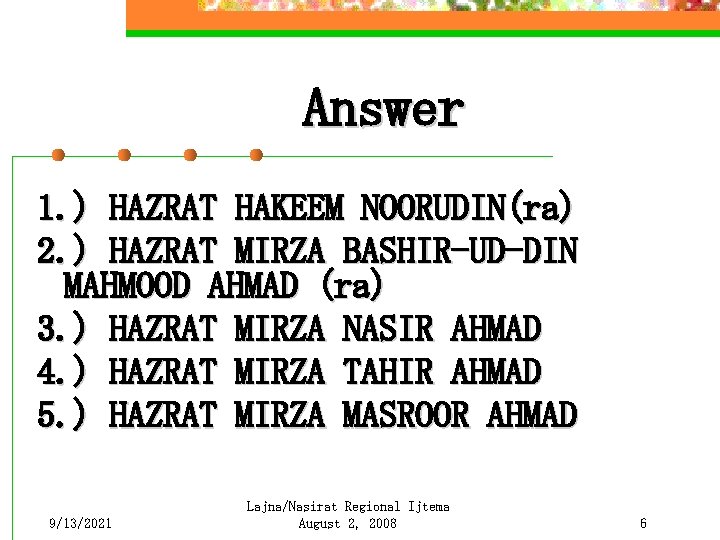 Answer 1. ) HAZRAT HAKEEM NOORUDIN(ra) 2. ) HAZRAT MIRZA BASHIR-UD-DIN MAHMOOD AHMAD (ra)