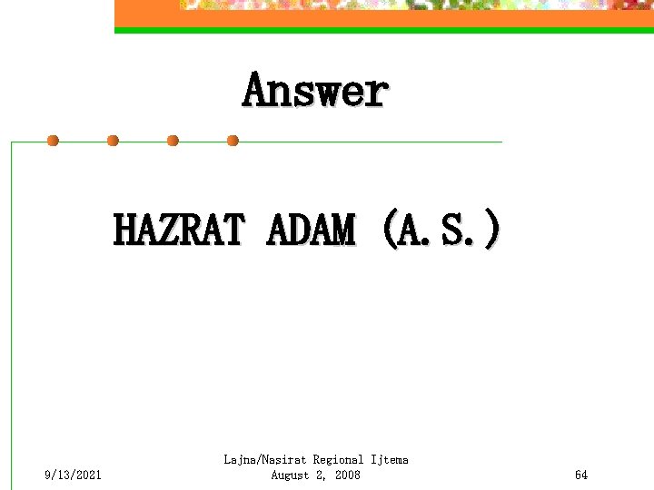 Answer HAZRAT ADAM (A. S. ) 9/13/2021 Lajna/Nasirat Regional Ijtema August 2, 2008 64