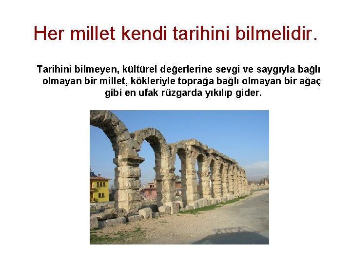 Her millet kendi tarihini bilmelidir. Tarihini bilmeyen, kültürel değerlerine sevgi ve saygıyla bağlı olmayan