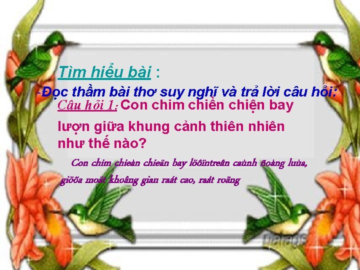 Tìm hiểu bài : -Đọc thầm bài thơ suy nghĩ và trả lời câu