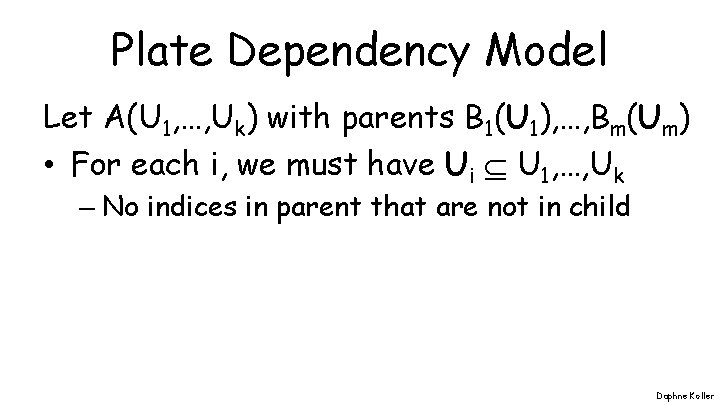 Plate Dependency Model Let A(U 1, …, Uk) with parents B 1(U 1), …,