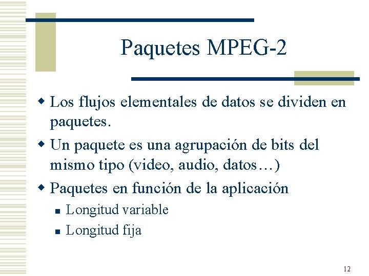 Paquetes MPEG-2 w Los flujos elementales de datos se dividen en paquetes. w Un