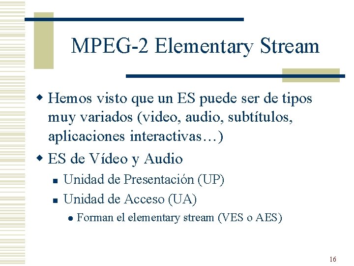 MPEG-2 Elementary Stream w Hemos visto que un ES puede ser de tipos muy