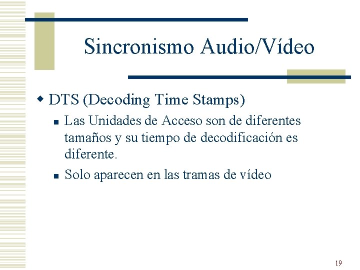 Sincronismo Audio/Vídeo w DTS (Decoding Time Stamps) n n Las Unidades de Acceso son