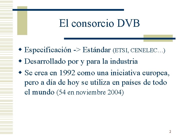 El consorcio DVB w Especificación -> Estándar (ETSI, CENELEC…) w Desarrollado por y para