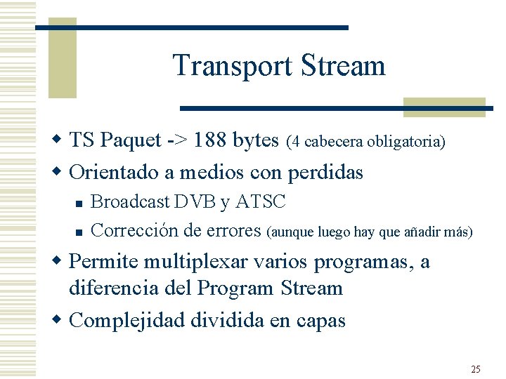 Transport Stream w TS Paquet -> 188 bytes (4 cabecera obligatoria) w Orientado a